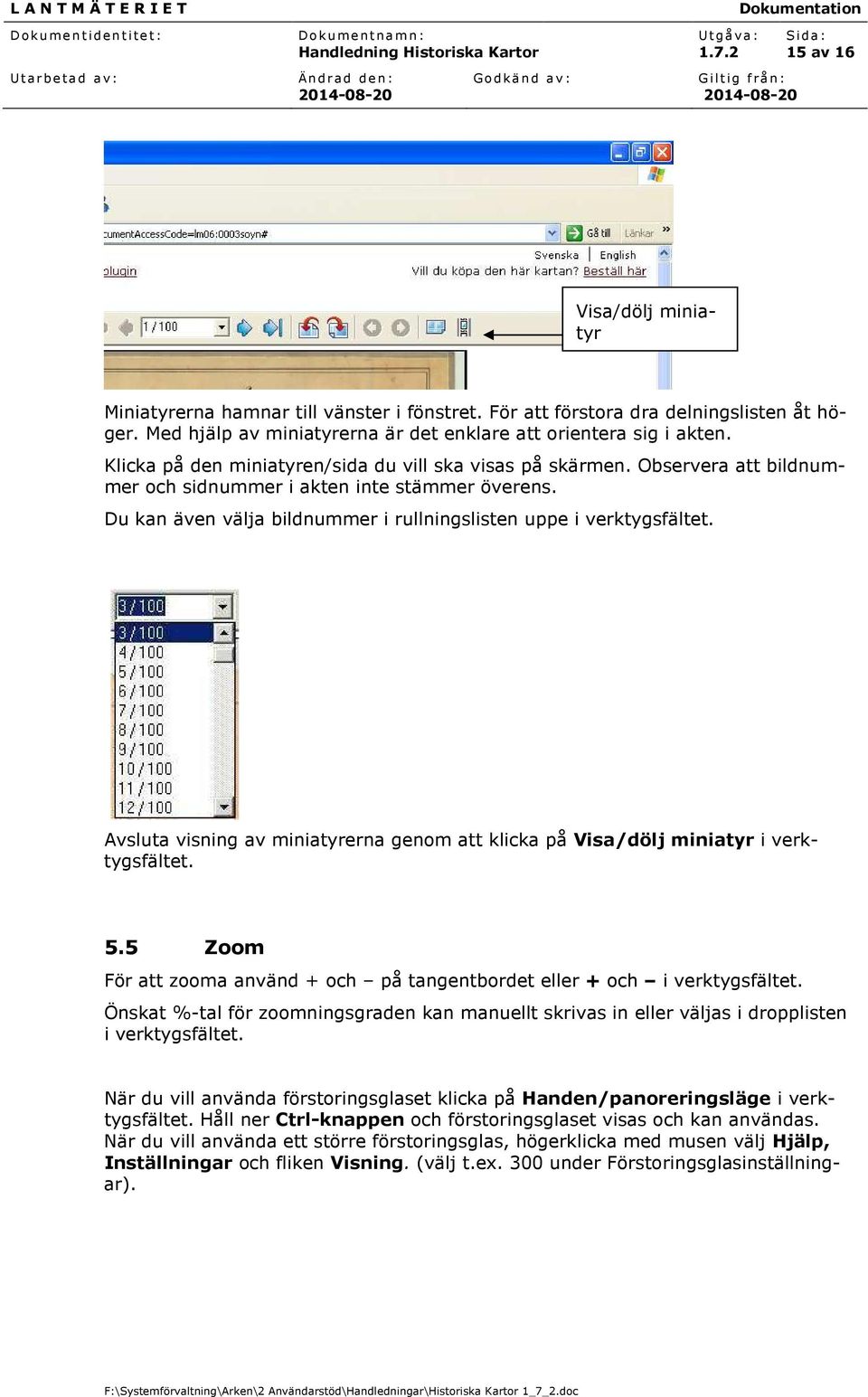 Avsluta visning av miniatyrerna genom att klicka på Visa/dölj miniatyr i verktygsfältet. 5.5 Zoom För att zooma använd + och på tangentbordet eller + och i verktygsfältet.