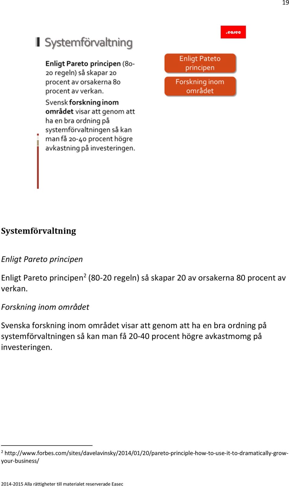 Forskning inom området Svenska forskning inom området visar att genom att ha en bra ordning på