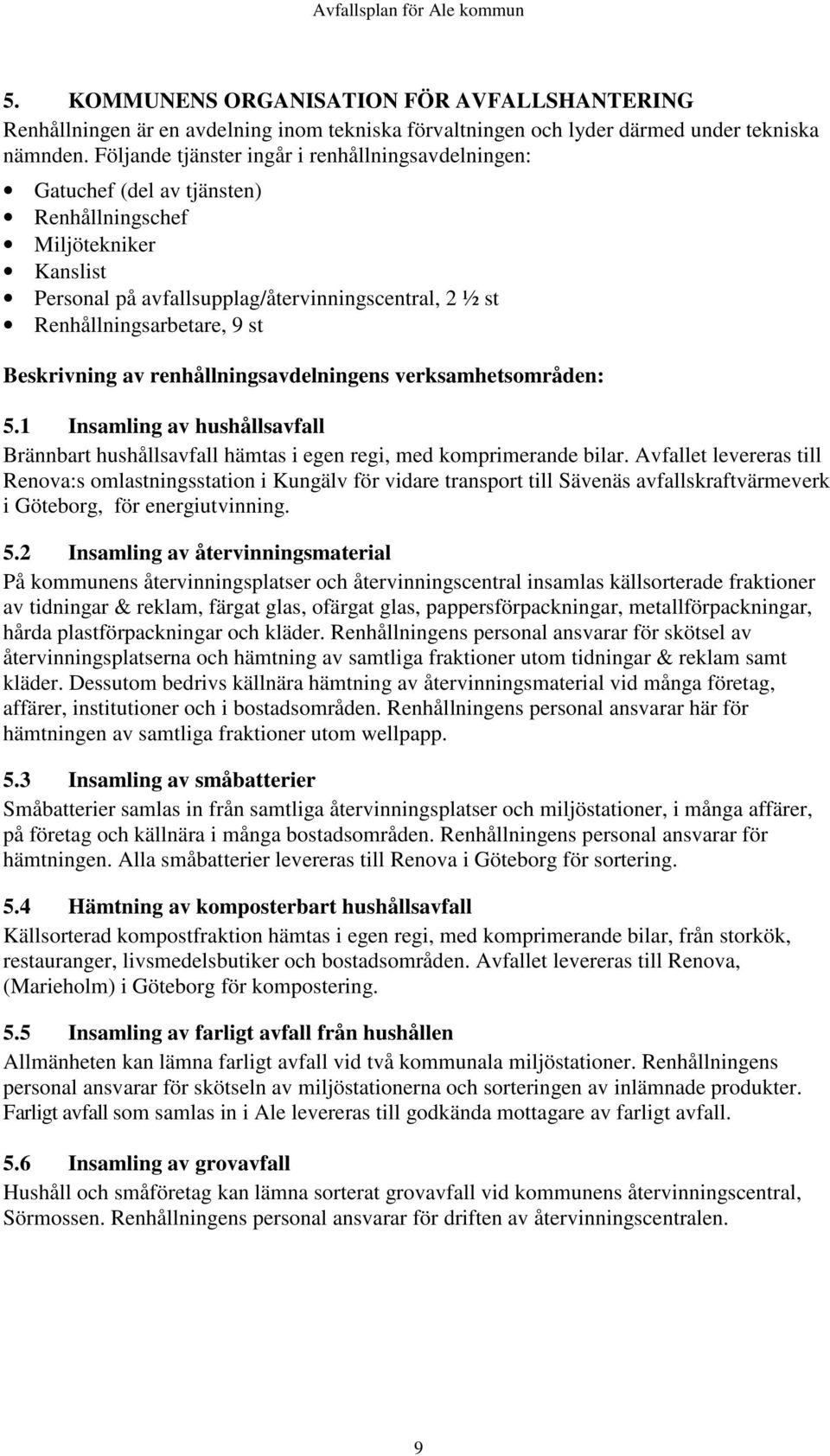 Beskrivning av renhållningsavdelningens verksamhetsområden: 5.1 Insamling av hushållsavfall Brännbart hushållsavfall hämtas i egen regi, med komprimerande bilar.