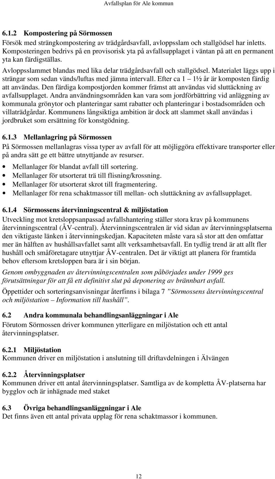 Materialet läggs upp i strängar som sedan vänds/luftas med jämna intervall. Efter ca 1 1½ år är komposten färdig att användas.