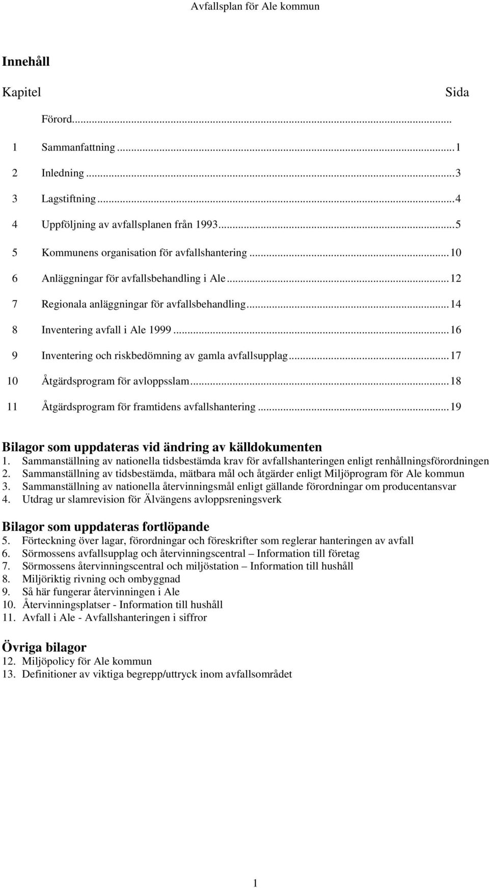 .. 17 10 Åtgärdsprogram för avloppsslam... 18 11 Åtgärdsprogram för framtidens avfallshantering... 19 Bilagor som uppdateras vid ändring av källdokumenten 1.