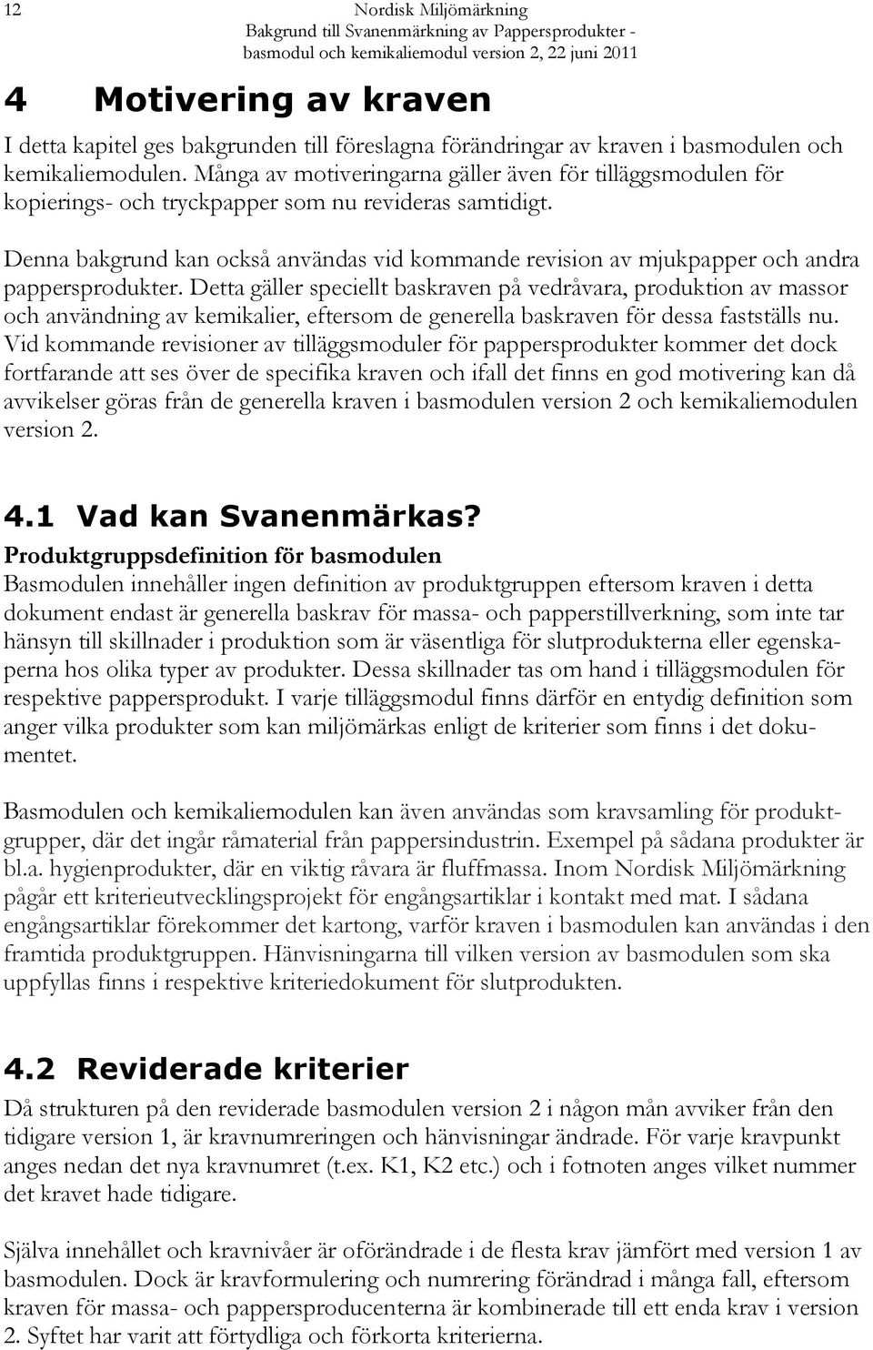 Denna bakgrund kan också användas vid kommande revision av mjukpapper och andra pappersprodukter.