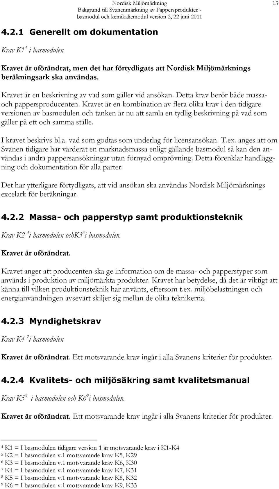 Kravet är en beskrivning av vad som gäller vid ansökan. Detta krav berör både massaoch pappersproducenten.