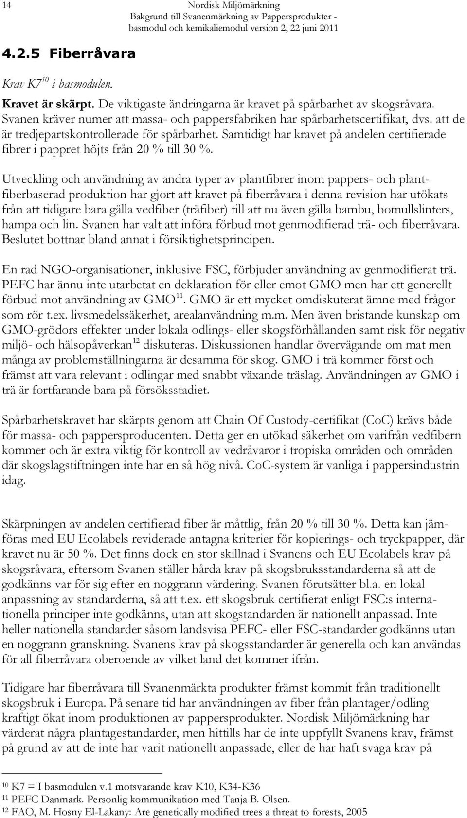 Samtidigt har kravet på andelen certifierade fibrer i pappret höjts från 20 % till 30 %.