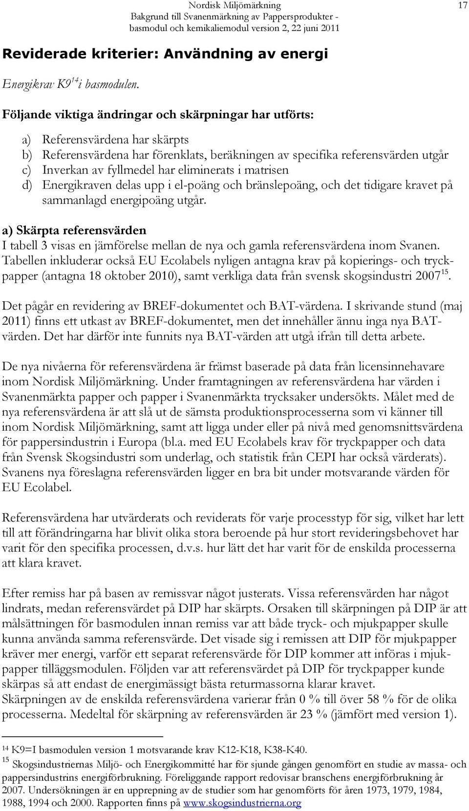 eliminerats i matrisen d) Energikraven delas upp i el-poäng och bränslepoäng, och det tidigare kravet på sammanlagd energipoäng utgår.