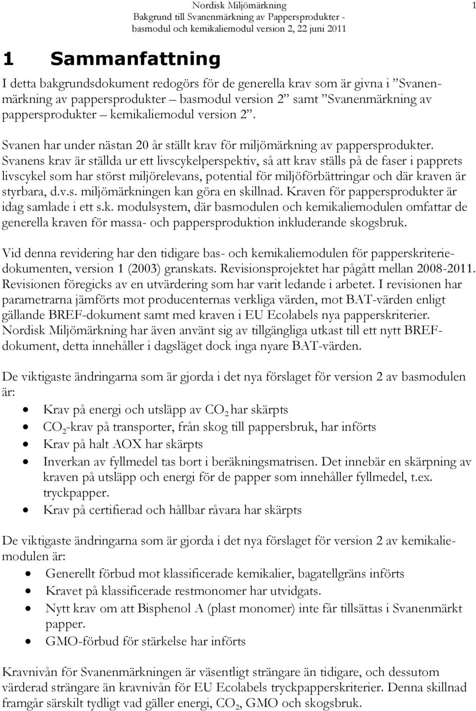 Svanens krav är ställda ur ett livscykelperspektiv, så att krav ställs på de faser i papprets livscykel som har störst miljörelevans, potential för miljöförbättringar och där kraven är styrbara, d.v.s. miljömärkningen kan göra en skillnad.