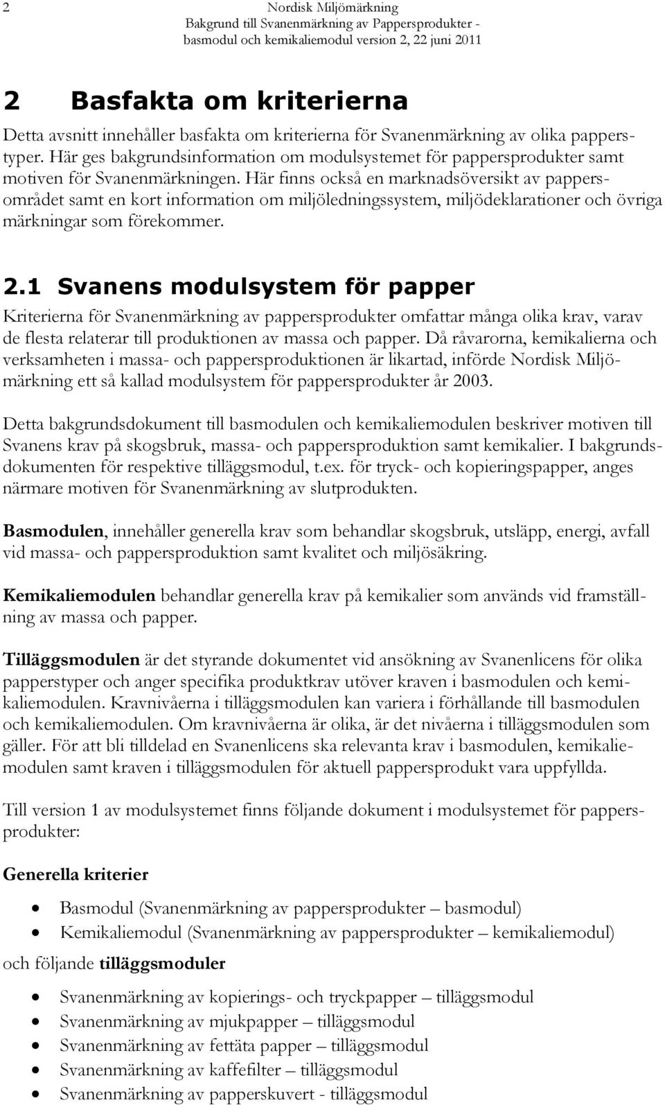 Här finns också en marknadsöversikt av pappersområdet samt en kort information om miljöledningssystem, miljödeklarationer och övriga märkningar som förekommer. 2.