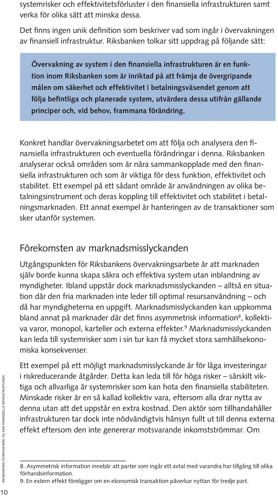 Riksbanken tolkar sitt uppdrag på följande sätt: Övervakning av system i den finansiella infrastrukturen är en funktion inom Riksbanken som är inriktad på att främja de övergripande målen om säkerhet