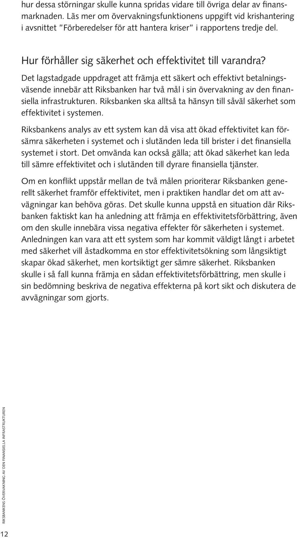 Det lagstadgade uppdraget att främja ett säkert och effektivt betalningsväsende innebär att Riksbanken har två mål i sin övervakning av den finansiella infrastrukturen.