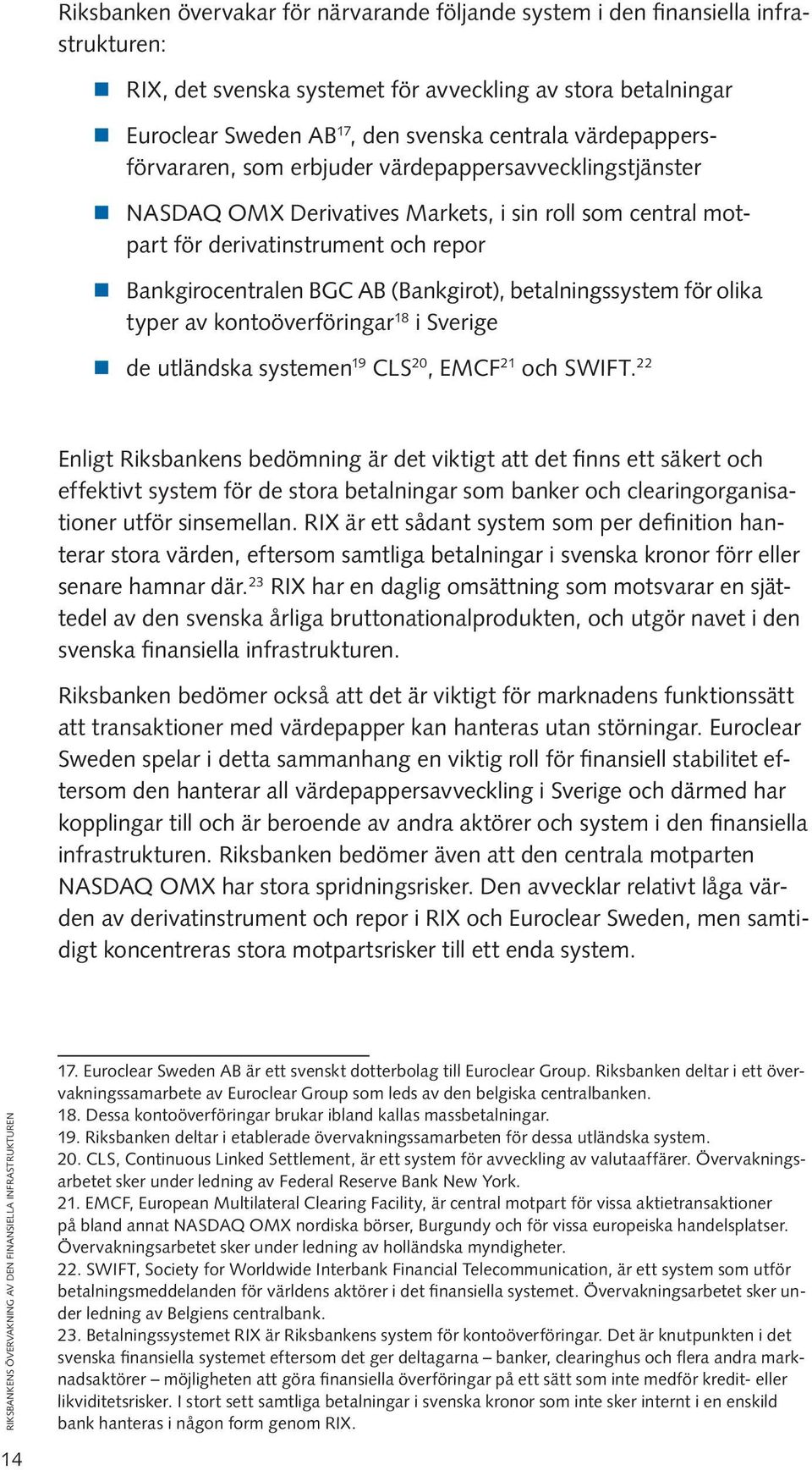 (Bankgirot), betalningssystem för olika typer av kontoöverföringar 18 i Sverige de utländska systemen 19 CLS 20, EMCF 21 och SWIFT.