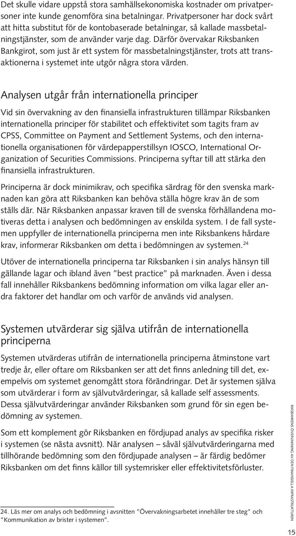 Därför övervakar Riksbanken Bankgirot, som just är ett system för massbetalningstjänster, trots att transaktionerna i systemet inte utgör några stora värden.