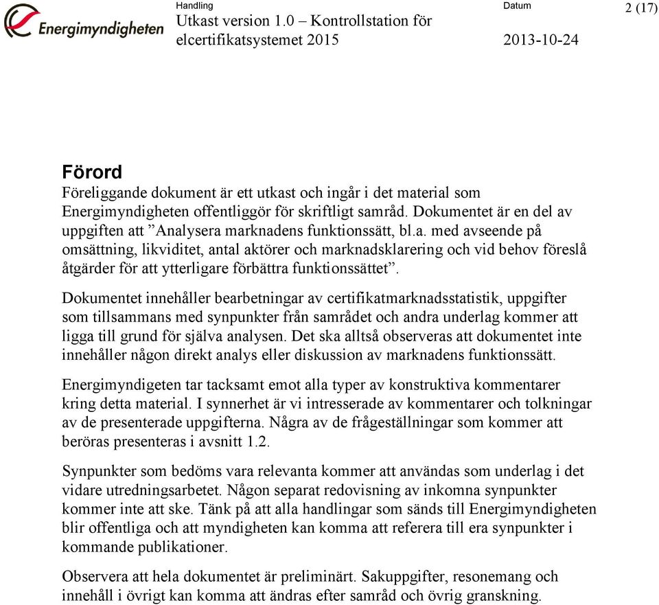 Dokumentet innehåller bearbetningar av certifikatmarknadsstatistik, uppgifter som tillsammans med synpunkter från samrådet och andra underlag kommer att ligga till grund för själva analysen.