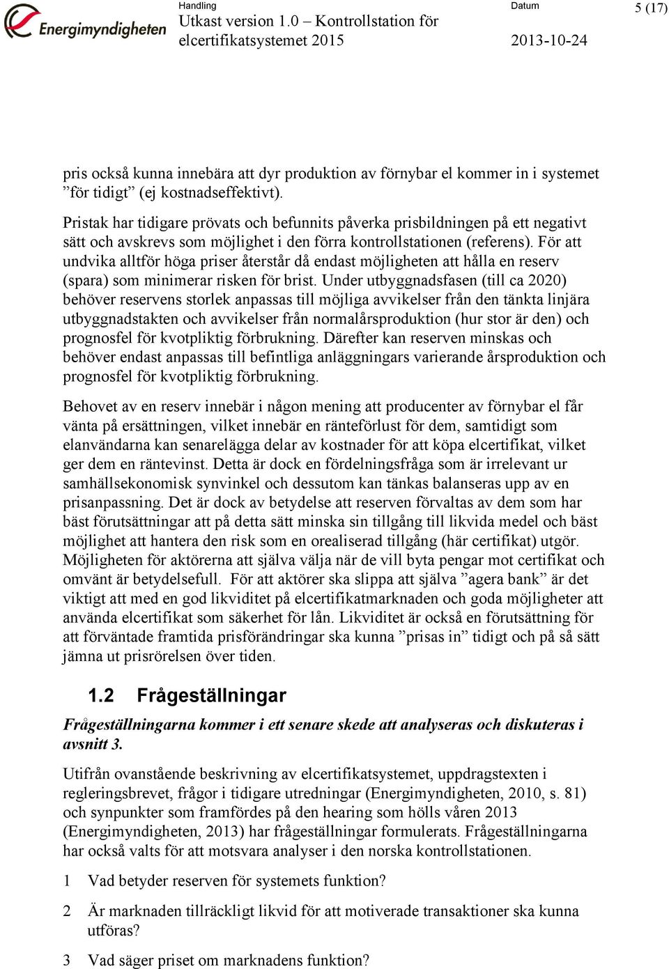 För att undvika alltför höga priser återstår då endast möjligheten att hålla en reserv (spara) som minimerar risken för brist.