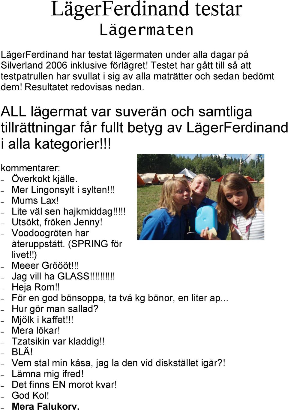ALL lägermat var suverän och samtliga tillrättningar får fullt betyg av LägerFerdinand i alla kategorier!!! kommentarer: Överkokt kjälle. Mer Lingonsylt i sylten!!! Mums Lax! Lite väl sen hajkmiddag!
