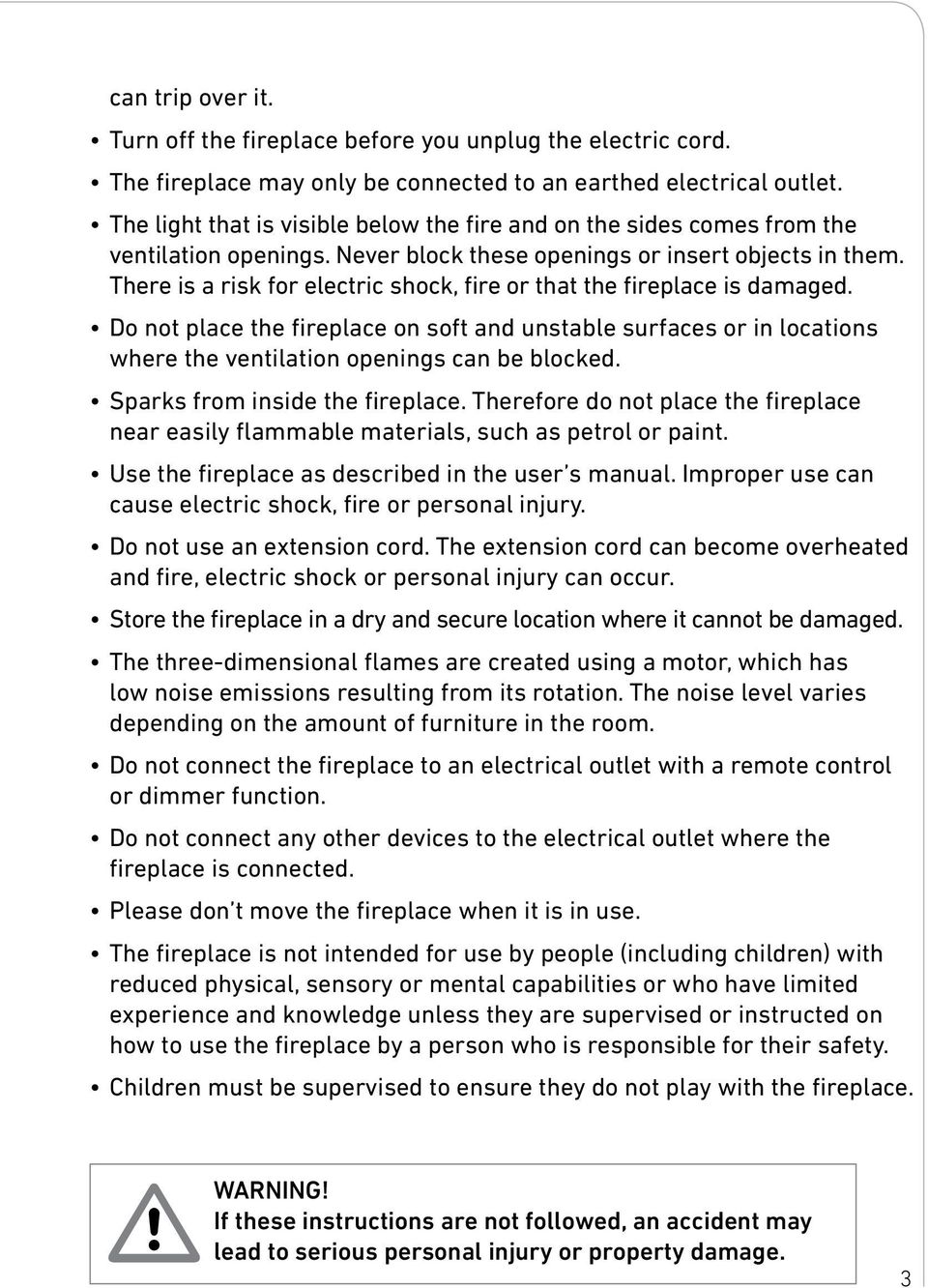 There is a risk for electric shock, fire or that the fireplace is damaged. Do not place the fireplace on soft and unstable surfaces or in locations where the ventilation openings can be blocked.