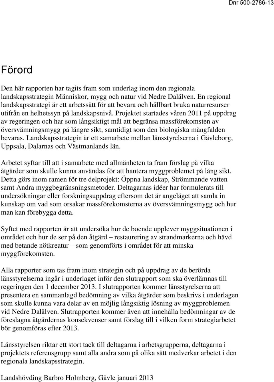 Projektet startades våren 2011 på uppdrag av regeringen och har som långsiktigt mål att begränsa massförekomsten av översvämningsmygg på längre sikt, samtidigt som den biologiska mångfalden bevaras.