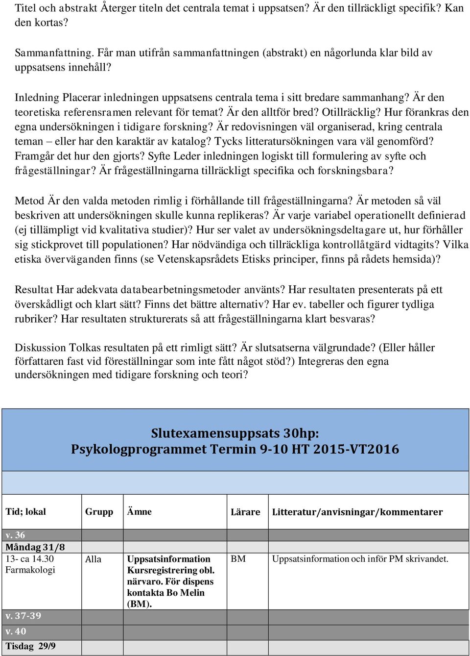 Är den teoretiska referensramen relevant för temat? Är den alltför bred? Otillräcklig? Hur förankras den egna undersökningen i tidigare forskning?