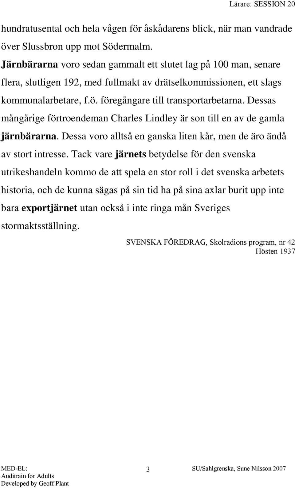 Dessas mångårige förtroendeman Charles Lindley är son till en av de gamla järnbärarna. Dessa voro alltså en ganska liten kår, men de äro ändå av stort intresse.