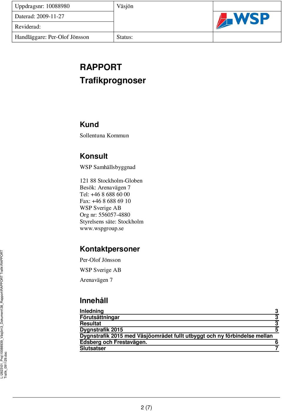 se Kontaktpersoner Per-Olof Jönsson WSP Sverige AB Arenavägen 7 Innehåll Inledning 3 Förutsättningar 3 Resultat 3