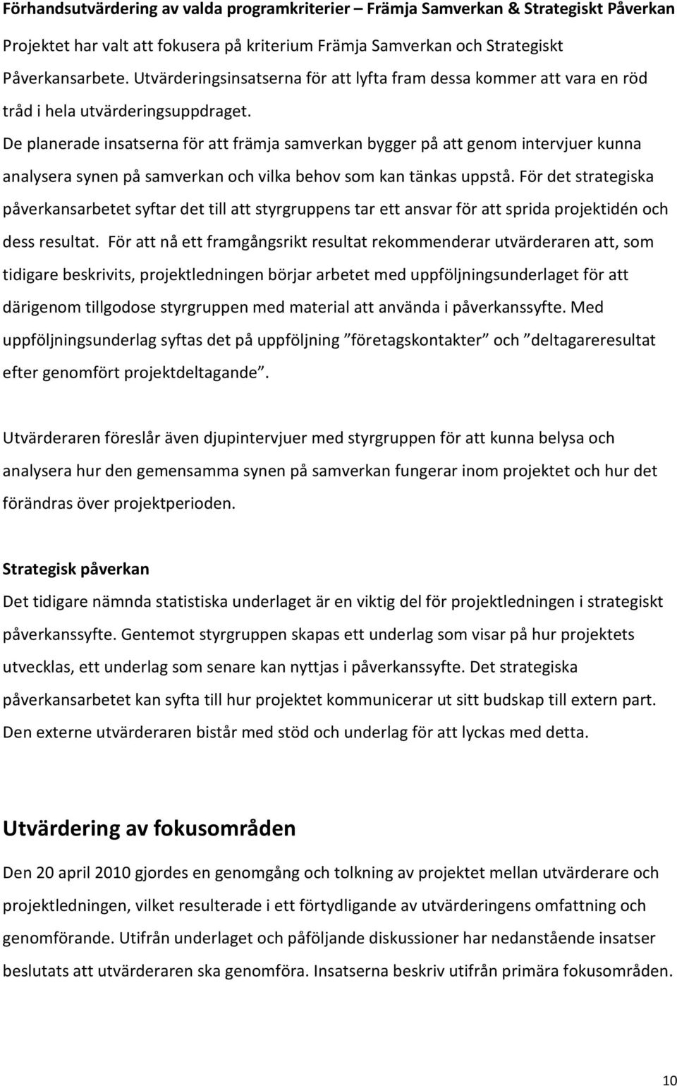 De planerade insatserna för att främja samverkan bygger på att genom intervjuer kunna analysera synen på samverkan och vilka behov som kan tänkas uppstå.