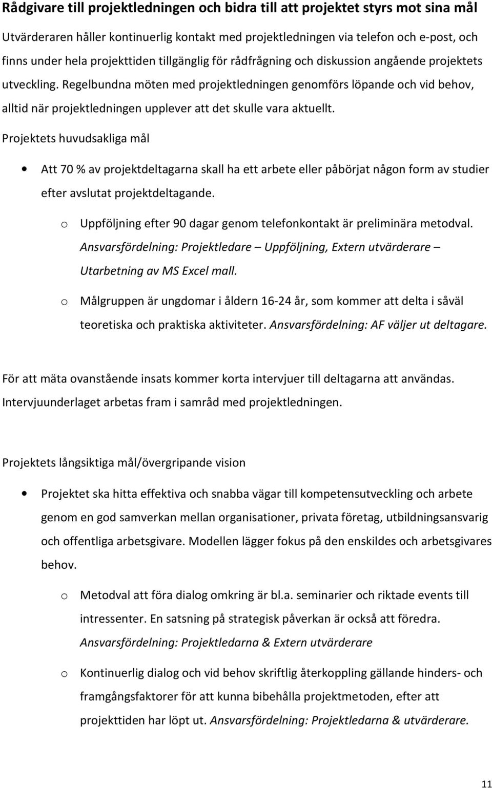 Regelbundna möten med projektledningen genomförs löpande och vid behov, alltid när projektledningen upplever att det skulle vara aktuellt.