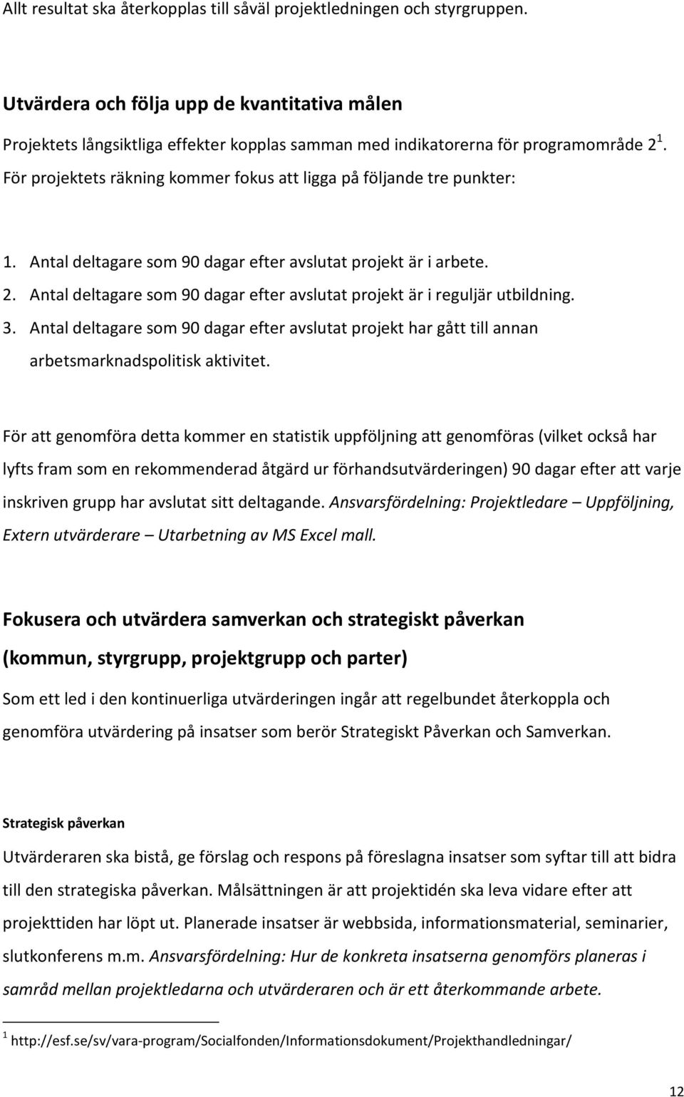 För projektets räkning kommer fokus att ligga på följande tre punkter: 1. Antal deltagare som 90 dagar efter avslutat projekt är i arbete. 2.