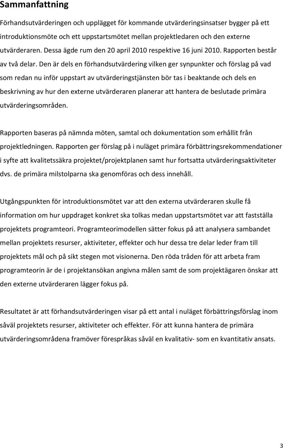 Den är dels en förhandsutvärdering vilken ger synpunkter och förslag på vad som redan nu inför uppstart av utvärderingstjänsten bör tas i beaktande och dels en beskrivning av hur den externe