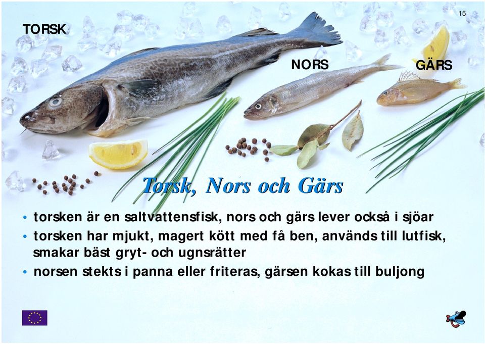 mjukt, magert kött med få ben, används till lutfisk, smakar bäst