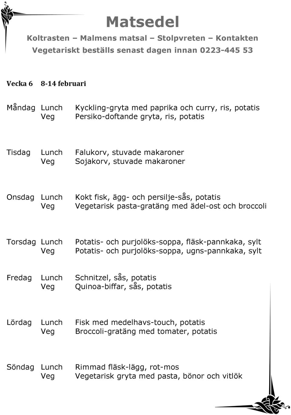 Potatis- och purjolöks-soppa, fläsk-pannkaka, sylt Potatis- och purjolöks-soppa, ugns-pannkaka, sylt Fredag Lunch Schnitzel, sås, potatis Quinoa-biffar, sås,