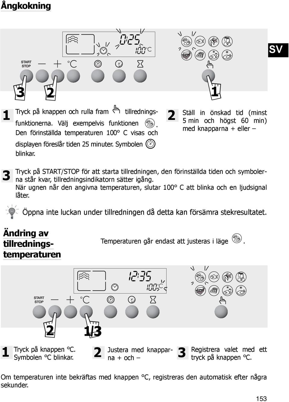 1 Ställ in önskad tid (minst 5 min och högst 60 min) med knapparna + eller 3 Tryck på / för att starta tillredningen, den förinställda tiden och symbolerna står kvar, tillredningsindikatorn sätter