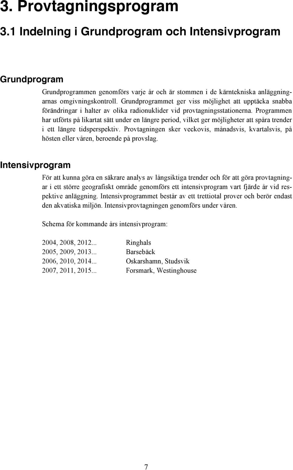 Programmen har utförts på likartat sätt under en längre period, vilket ger möjligheter att spåra trender i ett längre tidsperspektiv.