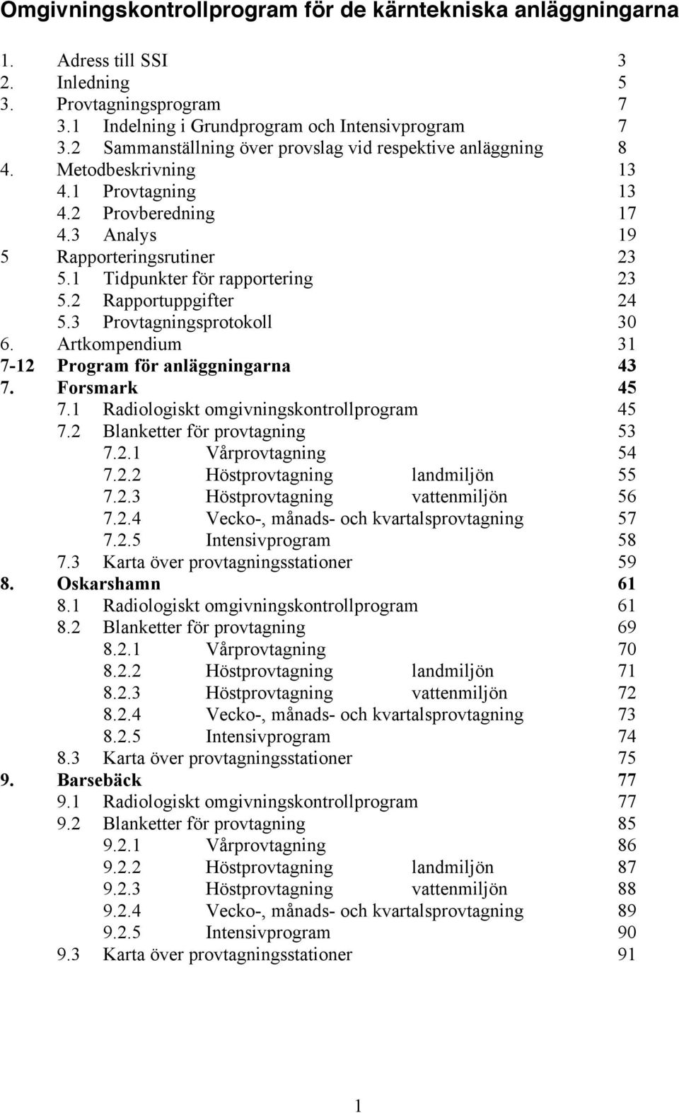 2 Rapportuppgifter 24 5.3 Provtagningsprotokoll 30 6. Artkompendium 31 7-12 Program för anläggningarna 43 7. Forsmark 45 7.1 Radiologiskt omgivningskontrollprogram 45 7.