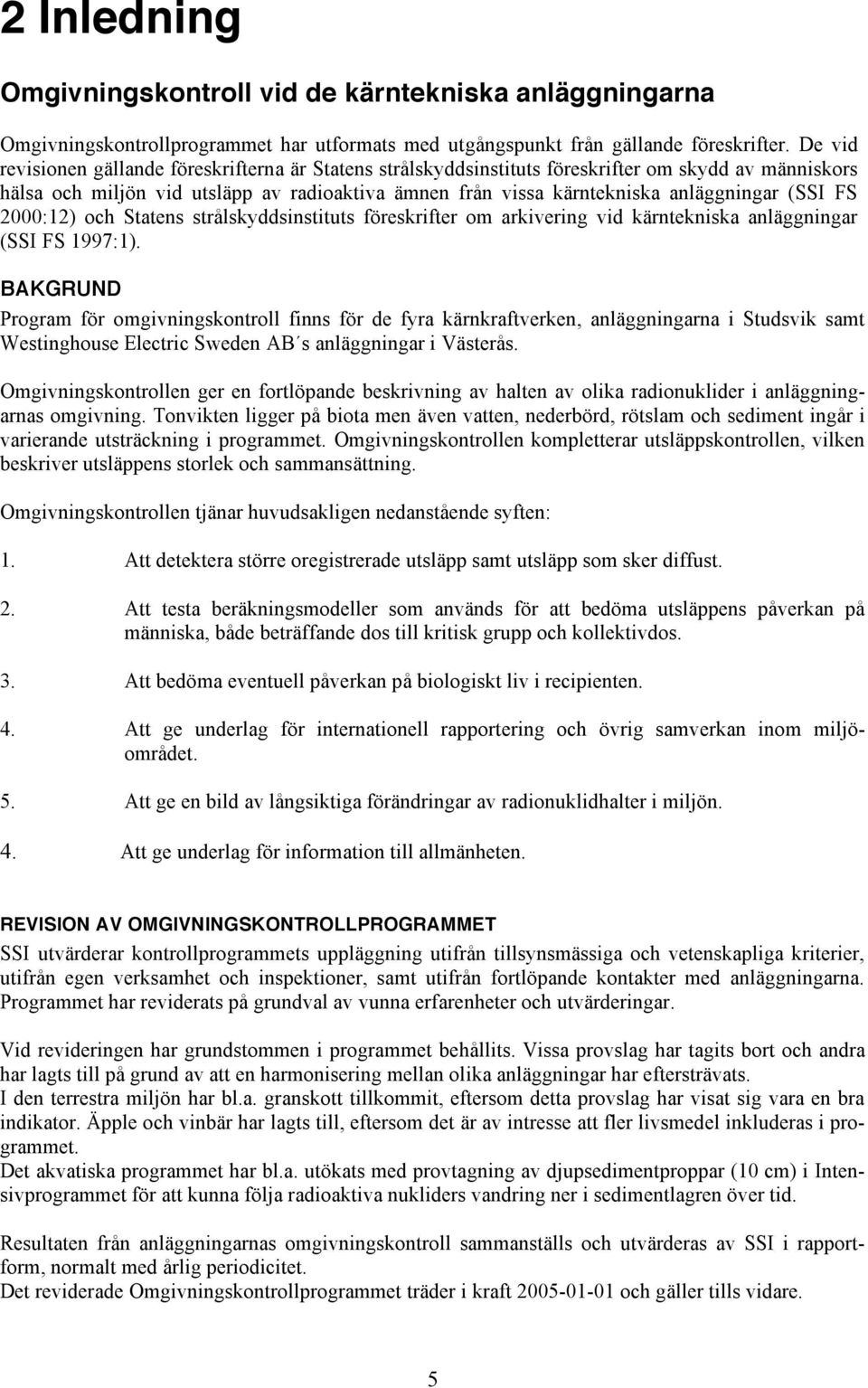 (SSI FS 2000:12) och Statens strålskyddsinstituts föreskrifter om arkivering vid kärntekniska anläggningar (SSI FS 1997:1).