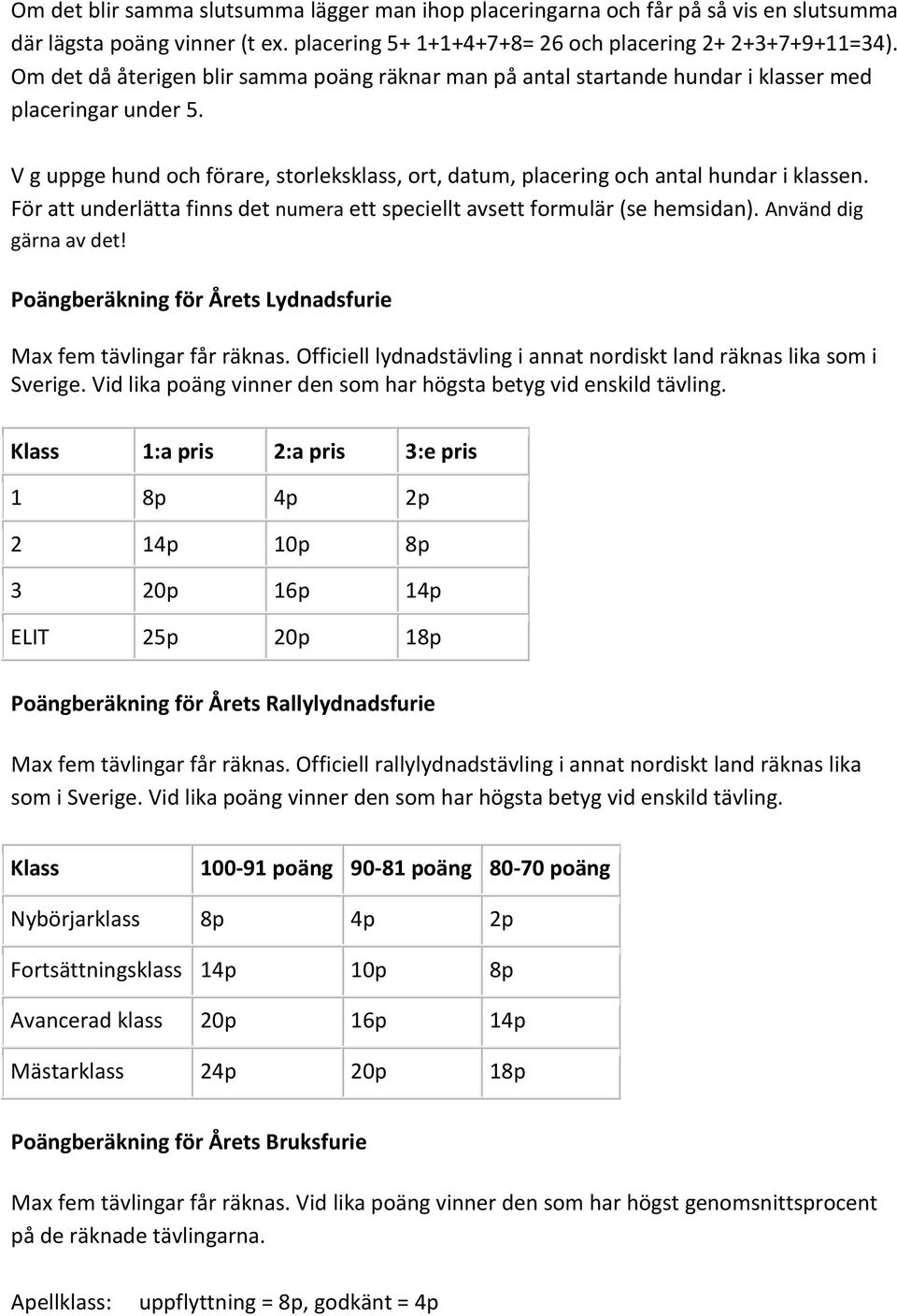 För att underlätta finns det numera ett speciellt avsett formulär (se hemsidan). Använd dig gärna av det! Poängberäkning för Årets Lydnadsfurie Max fem tävlingar får räknas.