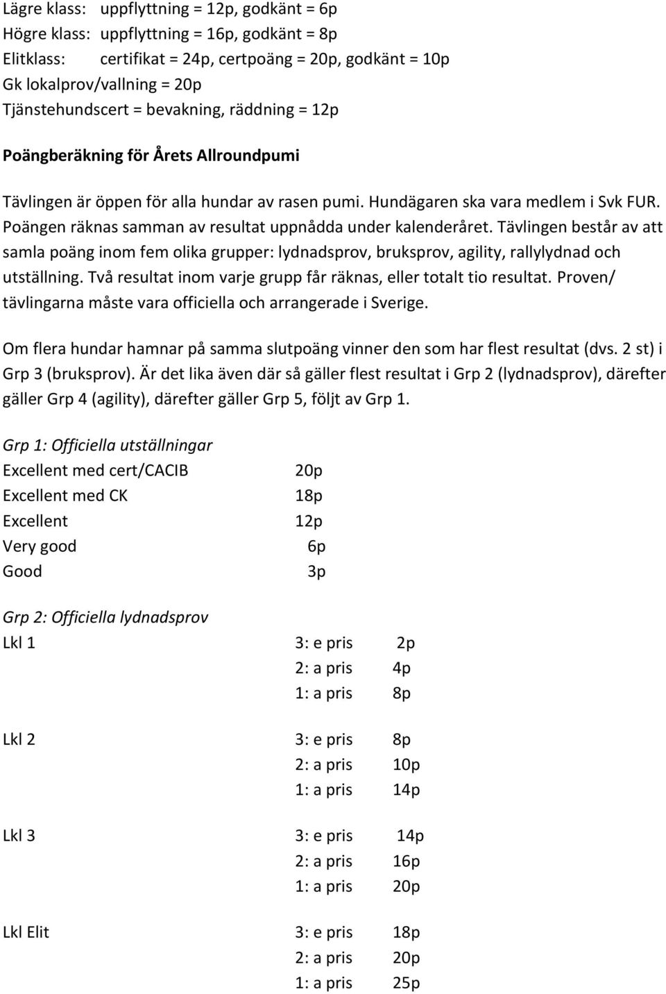 Poängen räknas samman av resultat uppnådda under kalenderåret. Tävlingen består av att samla poäng inom fem olika grupper: lydnadsprov, bruksprov, agility, rallylydnad och utställning.