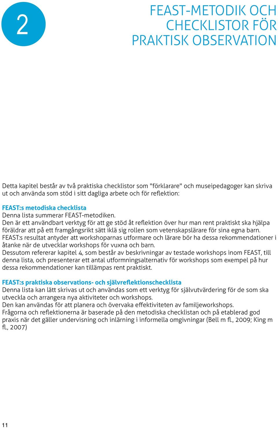 Den är ett användbart verktyg för att ge stöd åt reflektion över hur man rent praktiskt ska hjälpa föräldrar att på ett framgångsrikt sätt iklä sig rollen som vetenskapslärare för sina egna barn.