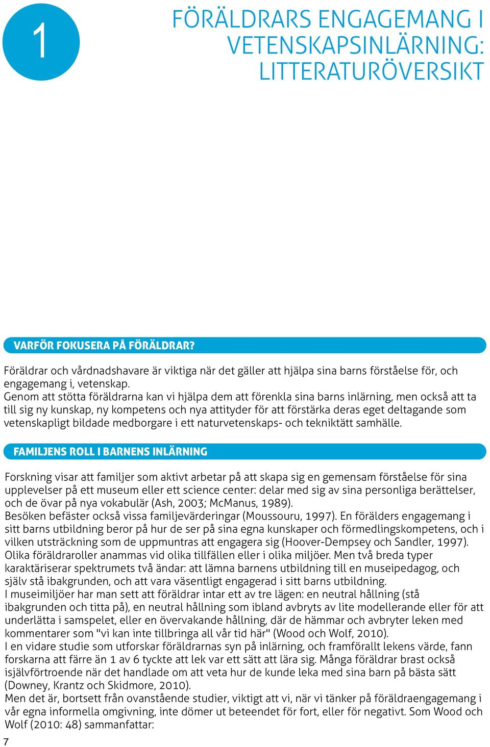 Genom att stötta föräldrarna kan vi hjälpa dem att förenkla sina barns inlärning, men också att ta till sig ny kunskap, ny kompetens och nya attityder för att förstärka deras eget deltagande som