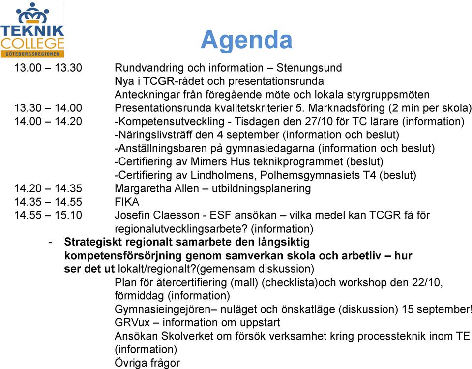 20 -Kompetensutveckling - Tisdagen den 27/10 för TC lärare (information) -Näringslivsträff den 4 september (information och beslut) -Anställningsbaren på gymnasiedagarna (information och beslut)