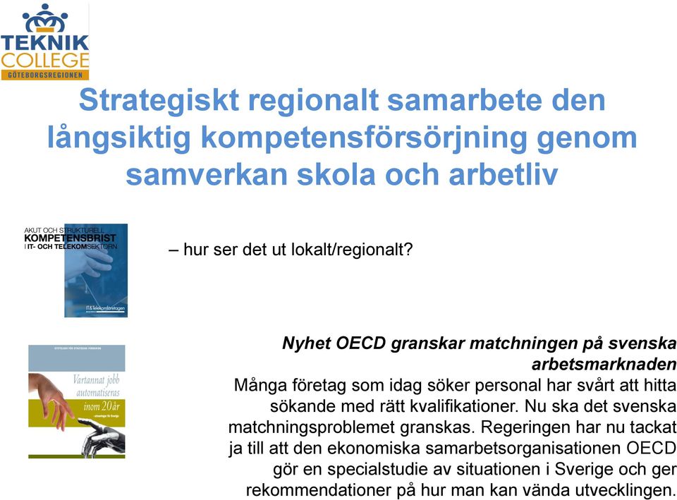 Nyhet OECD granskar matchningen på svenska arbetsmarknaden Många företag som idag söker personal har svårt att hitta sökande med