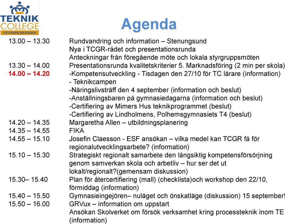 20 -Kompetensutveckling - Tisdagen den 27/10 för TC lärare (information) - Teknikcampen -Näringslivsträff den 4 september (information och beslut) -Anställningsbaren på gymnasiedagarna (information