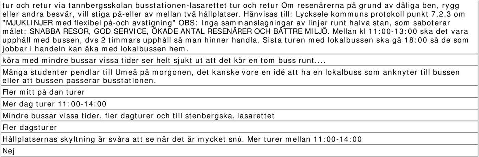 3 om "MJUKLINJER med flexibel på-och avstigning" OBS: Inga sammanslagningar av linjer runt halva stan, som saboterar målet: SNABBA RESOR, GOD SERVICE, ÖKADE ANTAL RESENÄRER OCH BÄTTRE MILJÖ.