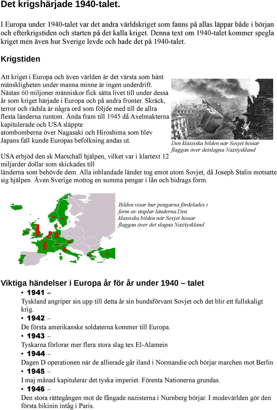 Krigstiden Att kriget i Europa och även världen är det värsta som hänt mänskligheten under manna minne är ingen underdrift.