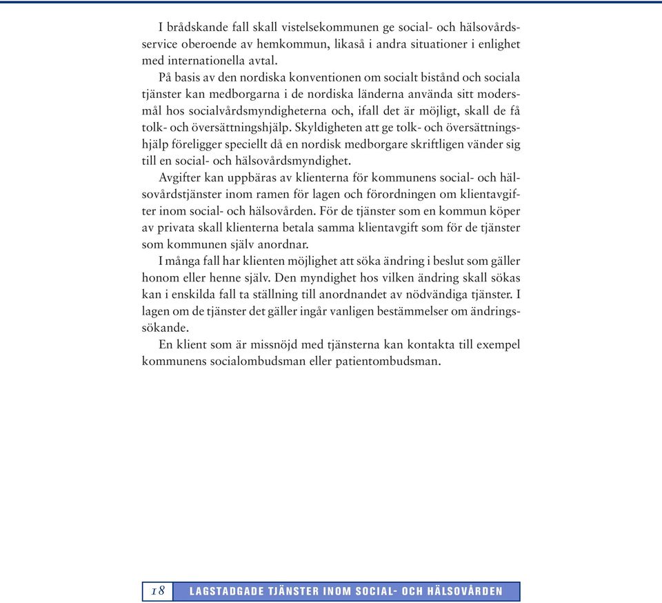 skall de få tolk- och översättningshjälp. Skyldigheten att ge tolk- och översättningshjälp föreligger speciellt då en nordisk medborgare skriftligen vänder sig till en social- och hälsovårdsmyndighet.