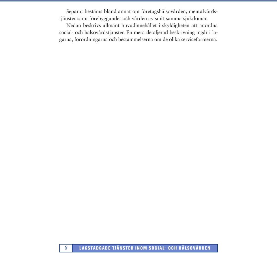 Nedan beskrivs allmänt huvudinnehållet i skyldigheten att anordna social- och hälsovårdstjänster.