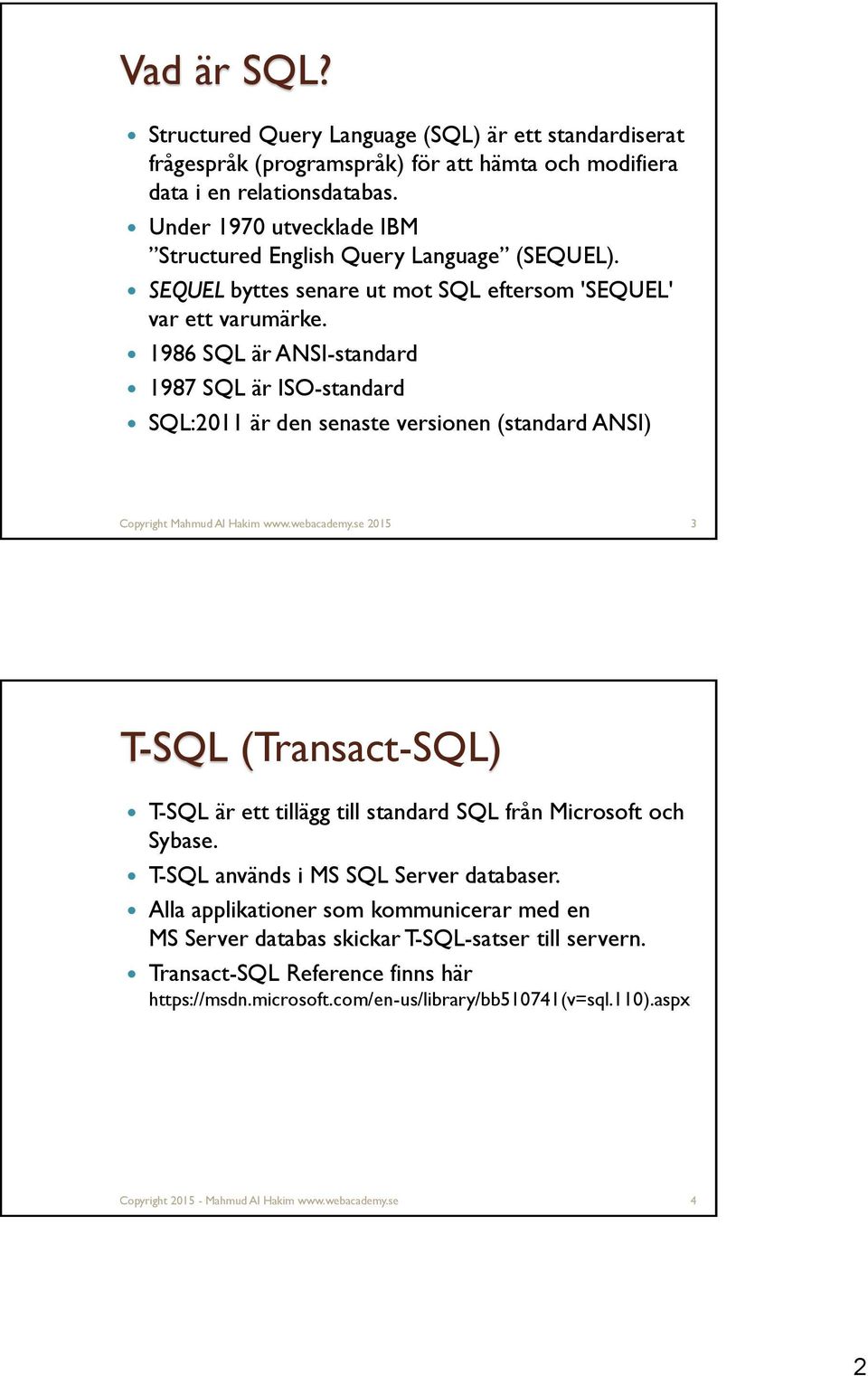 1986 SQL är ANSI-standard 1987 SQL är ISO-standard SQL:2011 är den senaste versionen (standard ANSI) Copyright Mahmud Al Hakim www.webacademy.