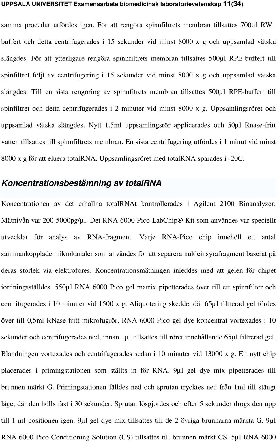 För att ytterligare rengöra spinnfiltrets membran tillsattes 500µl RPE-buffert till spinfiltret följt av centrifugering i 15 sekunder vid minst 8000 x g och uppsamlad vätska slängdes.