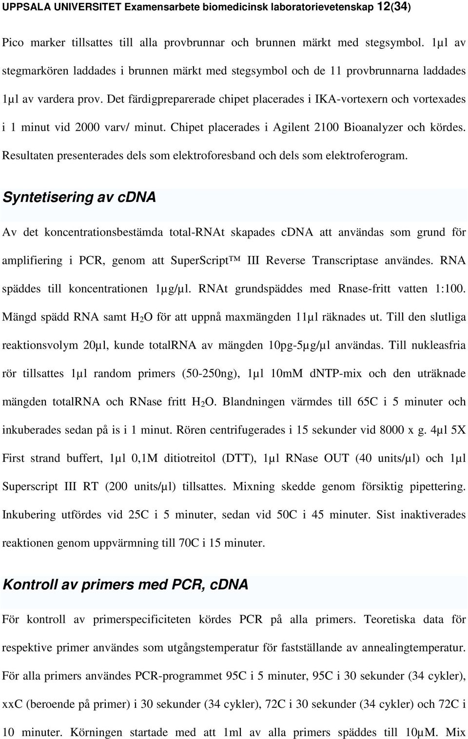 Det färdigpreparerade chipet placerades i IKA-vortexern och vortexades i 1 minut vid 2000 varv/ minut. Chipet placerades i Agilent 2100 Bioanalyzer och kördes.