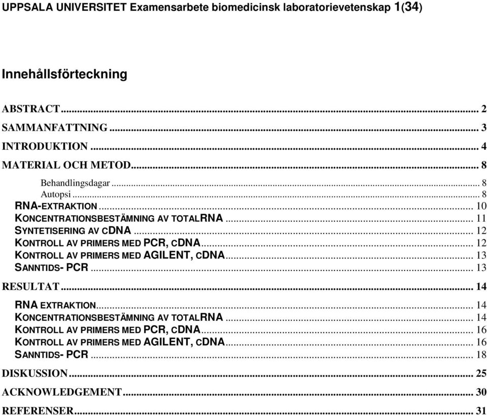 .. 12 KONTROLL AV PRIMERS MED PCR, CDNA... 12 KONTROLL AV PRIMERS MED AGILENT, CDNA... 13 SANNTIDS- PCR... 13 RESULTAT... 14 RNA EXTRAKTION.