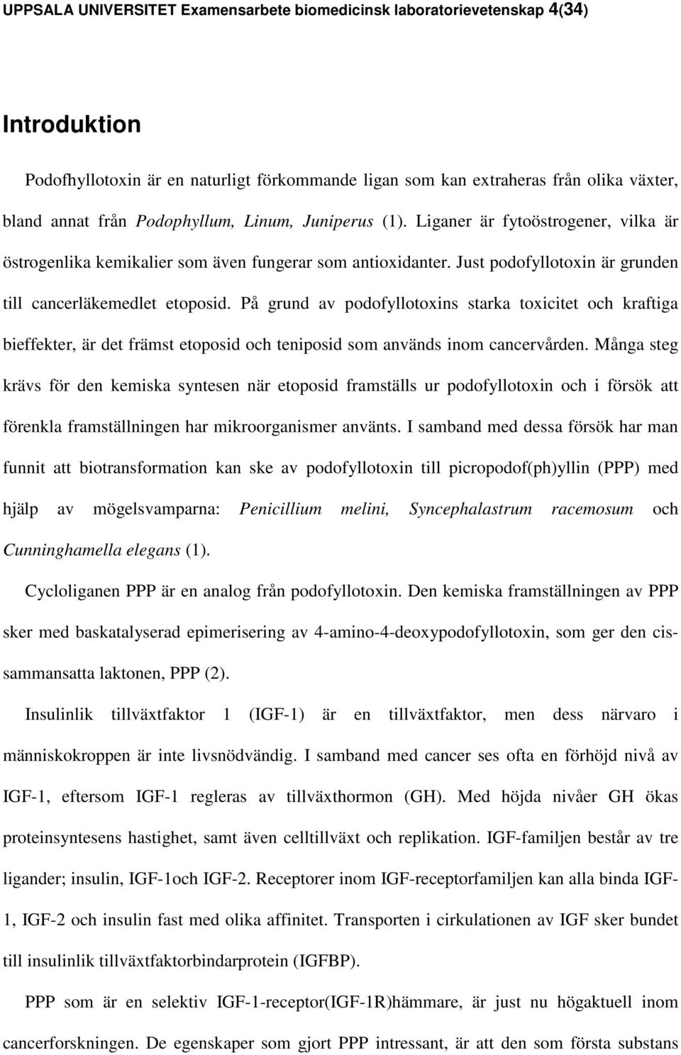 På grund av podofyllotoxins starka toxicitet och kraftiga bieffekter, är det främst etoposid och teniposid som används inom cancervården.