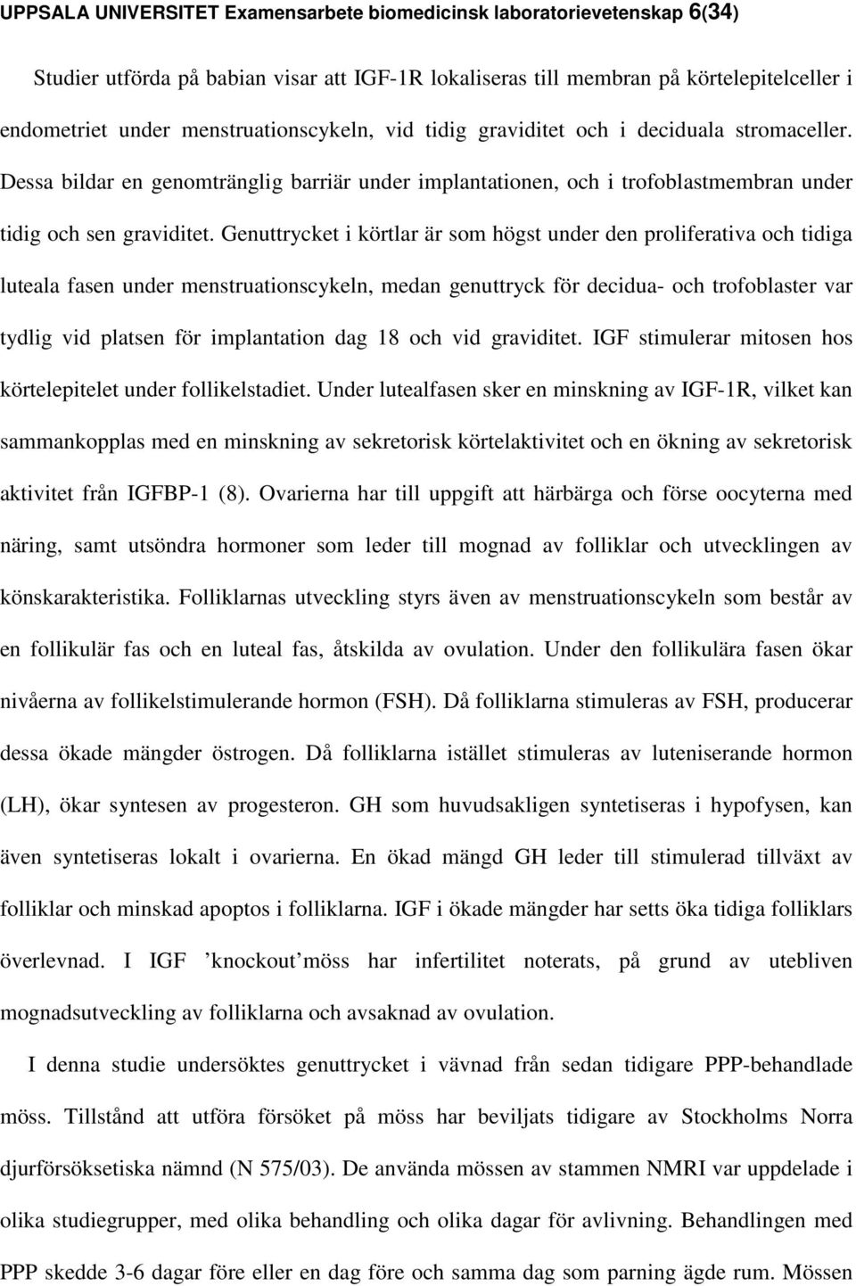 Genuttrycket i körtlar är som högst under den proliferativa och tidiga luteala fasen under menstruationscykeln, medan genuttryck för decidua- och trofoblaster var tydlig vid platsen för implantation